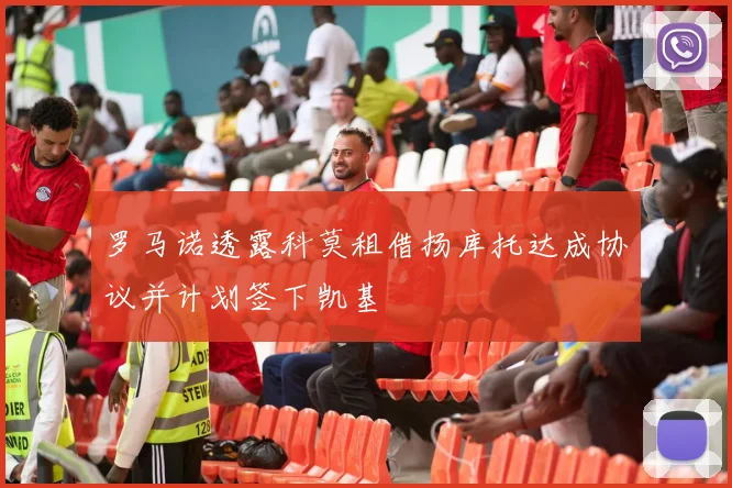 罗马诺透露科莫租借扬库托达成协议并计划签下凯基