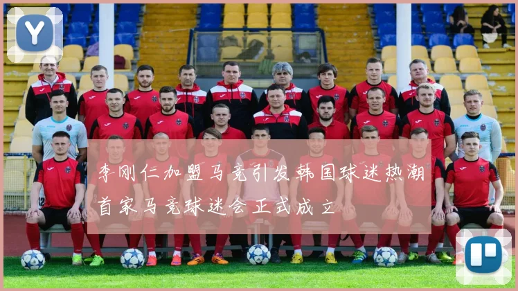 李刚仁加盟马竞引发韩国球迷热潮首家马竞球迷会正式成立