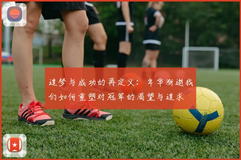 追梦与成功的再定义：年华渐逝我们如何重塑对冠军的渴望与追求