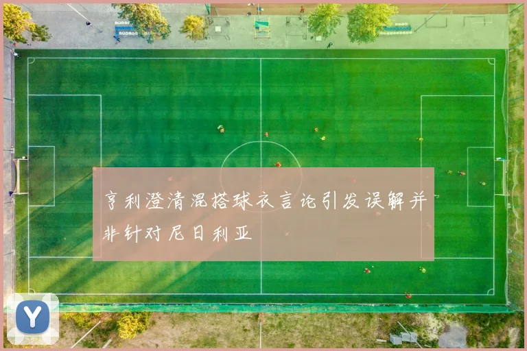 亨利澄清混搭球衣言论引发误解并非针对尼日利亚